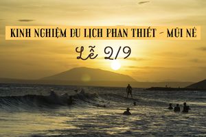 Kinh nghiệm du lịch Phan Thiết Mũi Né Lễ 2/9 - chi tiết từ A đến Z
