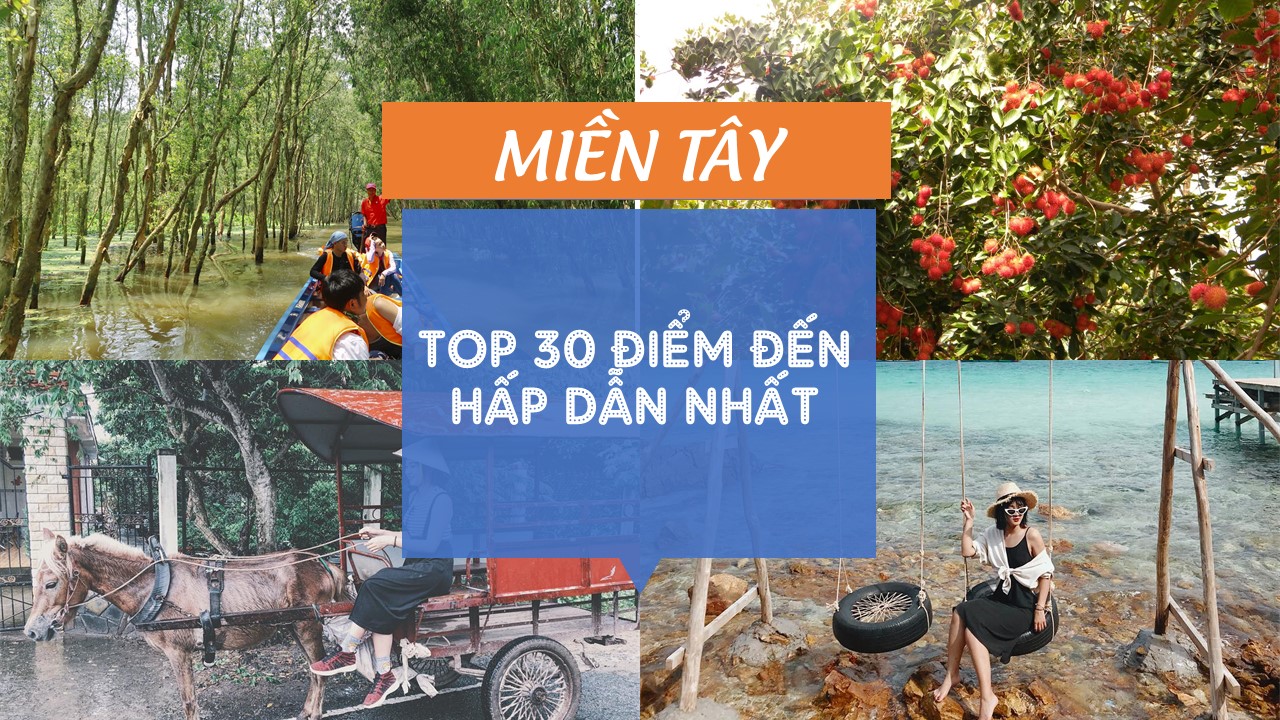 Du lịch Miền Tây nên đi đâu? Top 30 điểm đến nổi bật nhất