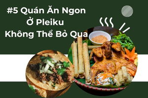 5 Quán Ăn Ngon Ở Pleiku Không Thể Bỏ Qua 